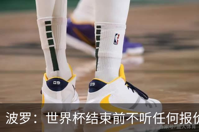 波罗：世界杯结束前不听任何报价 回曼城？我什么都不知道